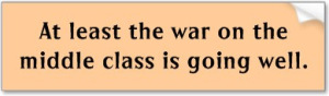 1aec2-at_least_the_war_on_the_middle_class_is_going_w_bumper_sticker-p128248102172986648z74sk_4001